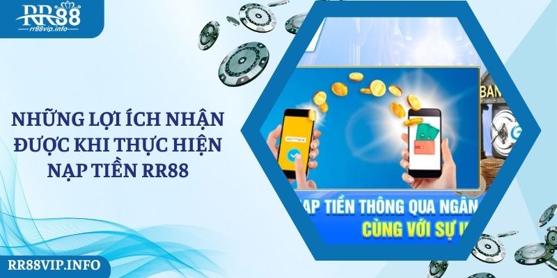 Những lợi ích hấp dẫn mà hội viên nhận được khi nạp tiền tại RR88 