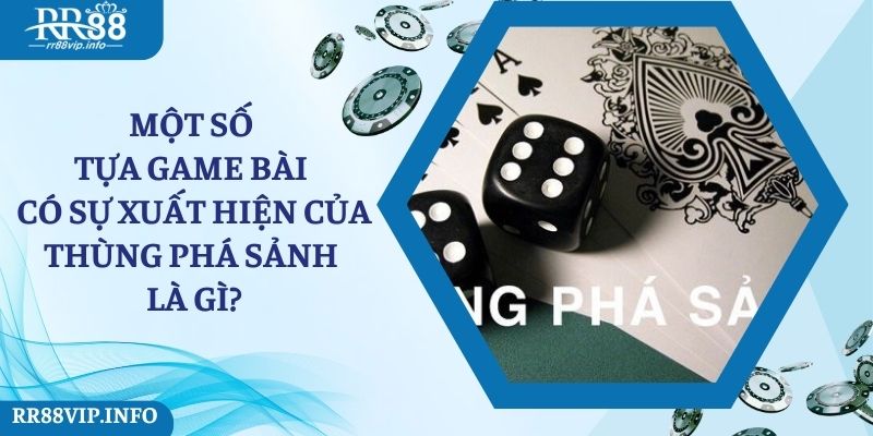 Một số tựa game bài có sự xuất hiện của thùng phá sảnh là gì?